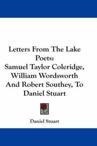 Cover image for Letters from the Lake Poets: Samuel Taylor Coleridge, William Wordsworth and Robert Southey, to Daniel Stuart