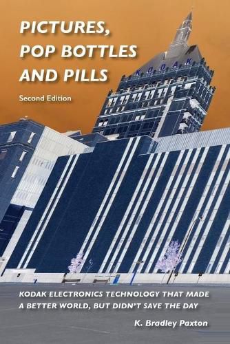 Cover image for Pictures, Pop Bottles and Pills: Kodak Electronics Technology That Made a Better World But Didn't Save the Day, Second Edition