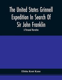 Cover image for The United States Grinnell Expedition In Search Of Sir John Franklin; A Personal Narrative