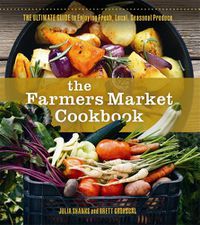 Cover image for The Farmers Market Cookbook: The Ultimate Guide to Enjoying Fresh, Local, Seasonal Produce