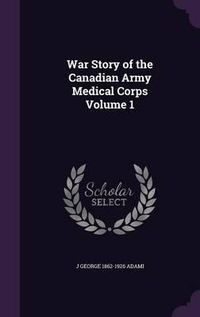 Cover image for War Story of the Canadian Army Medical Corps Volume 1