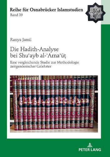 Cover image for Die Hadith-Analyse Bei Shu&#703;ayb Al-&#702;arna&#702;&#363;&#7789;: Eine Vergleichende Studie Zur Methodologie Zeitgenoessischer Gelehrter