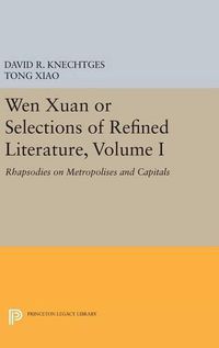 Cover image for Wen Xuan or Selections of Refined Literature, Volume I: Rhapsodies on Metropolises and Capitals