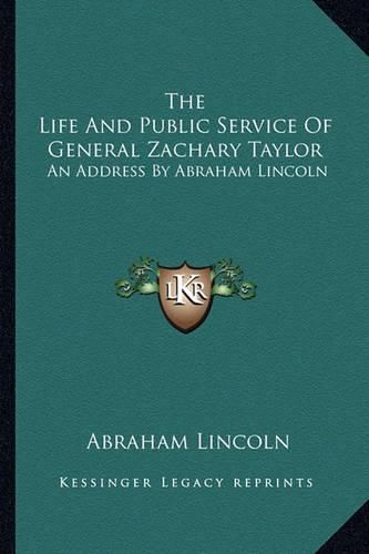 The Life and Public Service of General Zachary Taylor: An Address by Abraham Lincoln