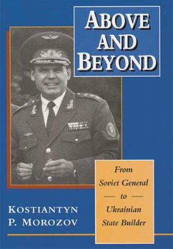 Cover image for Above and Beyond: From Soviet General to Ukrainian State Builder