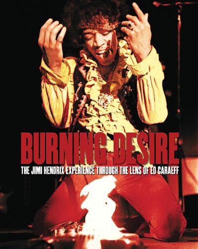 Cover image for Burning Desire - Jimi Hendrix: The Jimi Hendrix Experience Through the Lens of Ed Caraeff