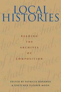 Cover image for Local Histories: Reading the Archives of Composition