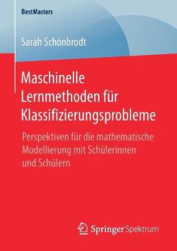 Cover image for Maschinelle Lernmethoden fur Klassifizierungsprobleme: Perspektiven fur die mathematische Modellierung mit Schulerinnen und Schulern