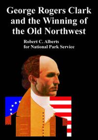 Cover image for George Rogers Clark and the Winning of the Old Northwest