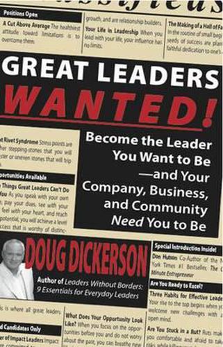 Cover image for Great Leaders Wanted!: Become the Leader You Want to Be--And Your Company, Business and Community Need You to Be