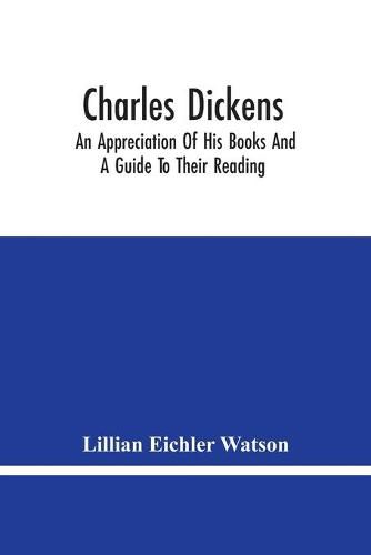 Cover image for Charles Dickens: An Appreciation Of His Books And A Guide To Their Reading