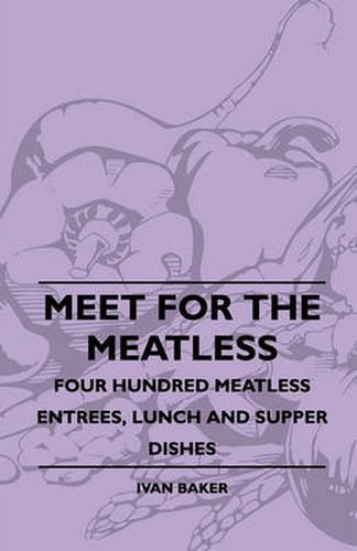 Cover image for Meet For The Meatless - Four Hundred Meatless Entrees, Lunch And Supper Dishes