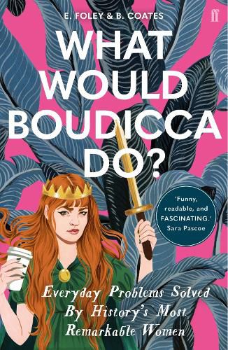 Cover image for What Would Boudicca Do?: Everyday Problems Solved by History's Most Remarkable Women