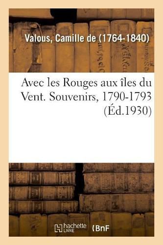 Cover image for Avec Les Rouges Aux Iles Du Vent. Souvenirs, 1790-1793