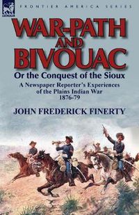 Cover image for War-Path and Bivouac or the Conquest of the Sioux: A Newspaper Reporter's Experiences of the Plains Indian War 1876-79