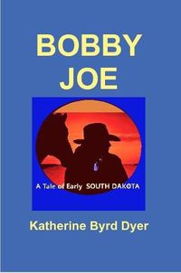 Cover image for Bobby Joe, A Tale of Early South Dakota