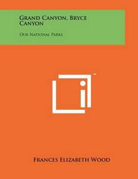 Cover image for Grand Canyon, Bryce Canyon: Our National Parks