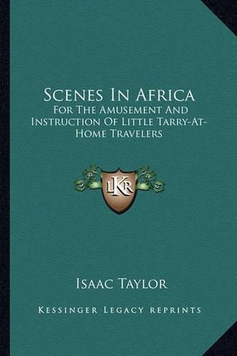 Cover image for Scenes in Africa: For the Amusement and Instruction of Little Tarry-At-Home Travelers