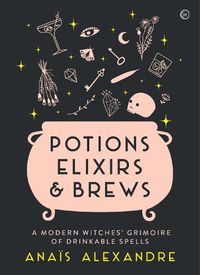 Cover image for Potions, Elixirs & Brews: A modern witches' grimoire of drinkable spells