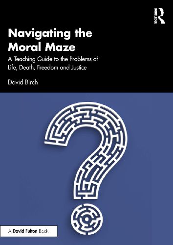 Navigating the Moral Maze: A Teaching Guide to the Problems of Life, Death, Freedom and Justice