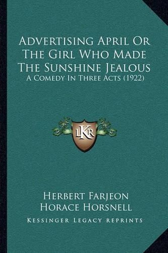 Cover image for Advertising April or the Girl Who Made the Sunshine Jealous: A Comedy in Three Acts (1922)