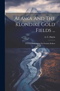 Cover image for Alaska And The Klondike Gold Fields ...