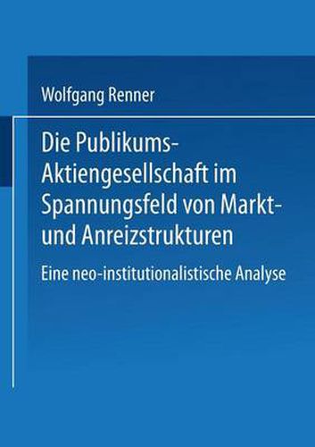 Cover image for Die Publikums-Aktiengesellschaft im Spannungsfeld von Markt- und Anreizstrukturen: Eine neo-institutionalistische Analyse