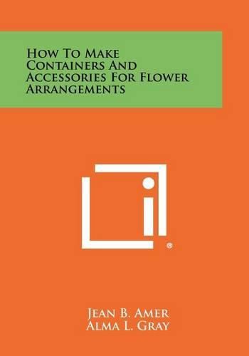 Cover image for How to Make Containers and Accessories for Flower Arrangements