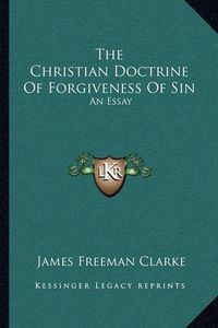 Cover image for The Christian Doctrine of Forgiveness of Sin: An Essay