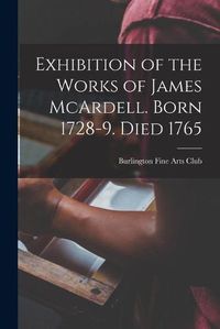 Cover image for Exhibition of the Works of James McArdell. Born 1728-9. Died 1765