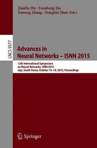 Cover image for Advances in Neural Networks - ISNN 2015: 12th International Symposium on Neural Networks, ISNN 2015, Jeju, South Korea, October 15-18, 2015, Proceedings