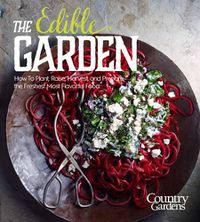 Cover image for The Edible Garden: Grow Your Own Vegetables, Fruits & Herbs No Matter Where You Live