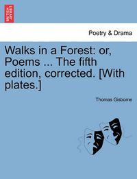 Cover image for Walks in a Forest: Or, Poems ... the Fifth Edition, Corrected. [With Plates.]