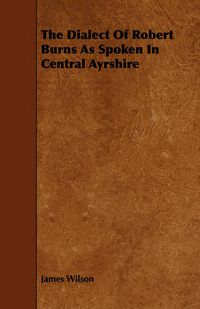 Cover image for The Dialect Of Robert Burns As Spoken In Central Ayrshire