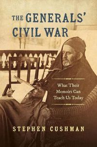 Cover image for The Generals' Civil War: What Their Memoirs Can Teach Us Today