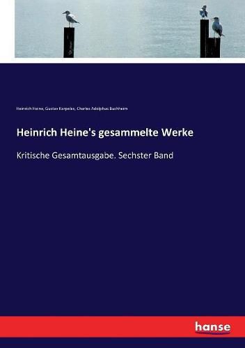 Heinrich Heine's gesammelte Werke: Kritische Gesamtausgabe. Sechster Band