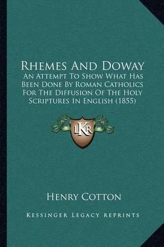 Rhemes and Doway: An Attempt to Show What Has Been Done by Roman Catholics for the Diffusion of the Holy Scriptures in English (1855)