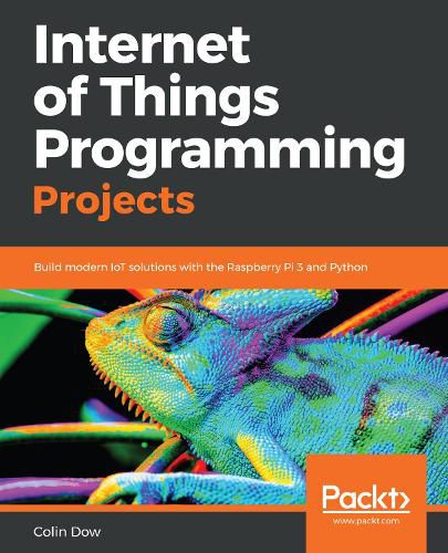 Cover image for Internet of Things Programming Projects: Build modern IoT solutions with the Raspberry Pi 3 and Python