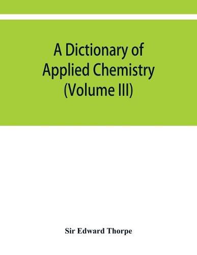 Cover image for A dictionary of applied chemistry (Volume III)