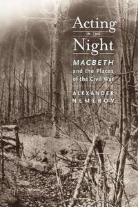 Cover image for Acting in the Night: Macbeth and the Places of the Civil War