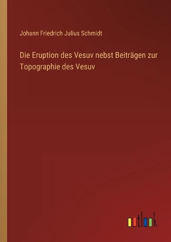 Cover image for Die Eruption des Vesuv nebst Beitraegen zur Topographie des Vesuv