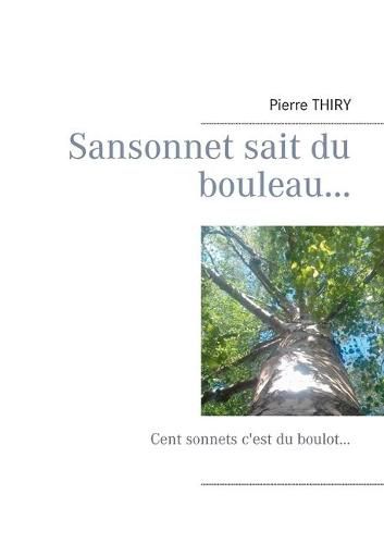 Cover image for Sansonnet sait du bouleau...: Cent sonnets c'est du boulot...