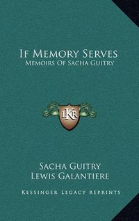 Cover image for If Memory Serves If Memory Serves: Memoirs of Sacha Guitry Memoirs of Sacha Guitry