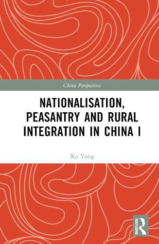 Cover image for Nationalisation, Peasantry and Rural Integration in China I