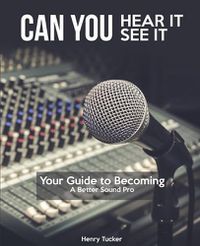 Cover image for Can You Hear It, Can You See It: A Guide to Becoming a Better Sound Pro