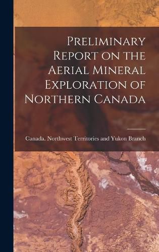 Cover image for Preliminary Report on the Aerial Mineral Exploration of Northern Canada