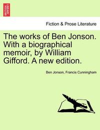 Cover image for The Works of Ben Jonson. with a Biographical Memoir, by William Gifford. a New Edition.