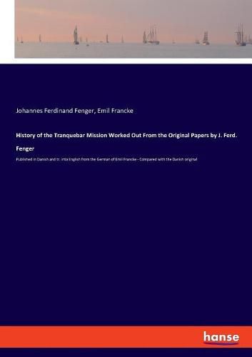 History of the Tranquebar Mission Worked Out From the Original Papers by J. Ferd. Fenger: Published in Danish and tr. into English from the German of Emil Francke - Compared with the Danish original