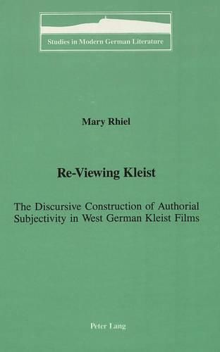 Cover image for Re-Viewing Kleist: The Discursive Construction of Authorial Subjectivity in West German Kleist Films