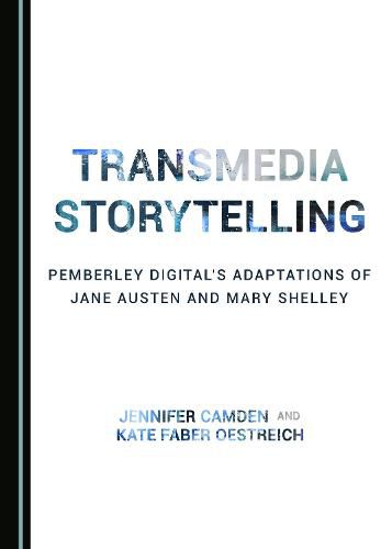 Transmedia Storytelling: Pemberley Digital's Adaptations of Jane Austen and Mary Shelley